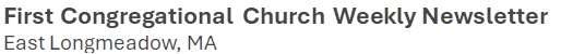 First Congregational Church Weekly Newsletter
East Longmeadow, MA

